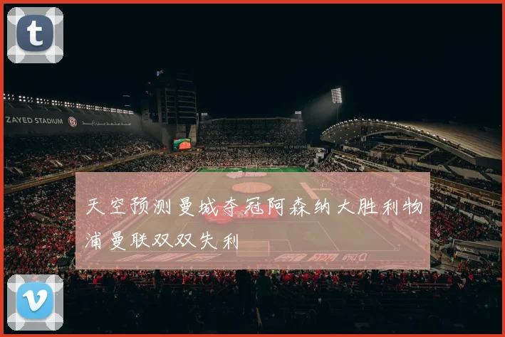 天空预测曼城夺冠阿森纳大胜利物浦曼联双双失利