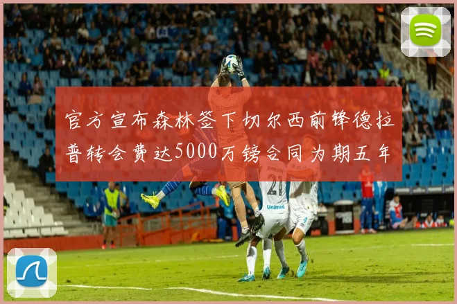 官方宣布森林签下切尔西前锋德拉普转会费达5000万镑合同为期五年